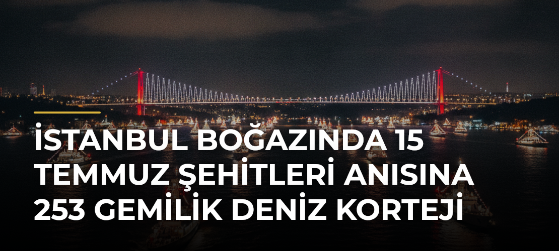 İstanbul Boğazında 15 Temmuz Şehitleri Anısına 253 Gemilik Deniz Korteji - Mirat Haber