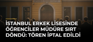 İstanbul Erkek Lisesinde Öğrenciler Müdüre Sırt Döndü: Tören İptal Edildi