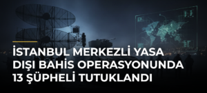 İstanbul merkezli yasa dışı bahis operasyonunda 13 şüpheli tutuklandı