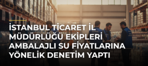 İstanbul Ticaret İl Müdürlüğü ekipleri ambalajlı su fiyatlarına yönelik denetim yaptı