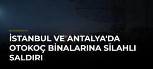 İstanbul ve Antalya’da Otokoç Binalarına Silahlı Saldırı