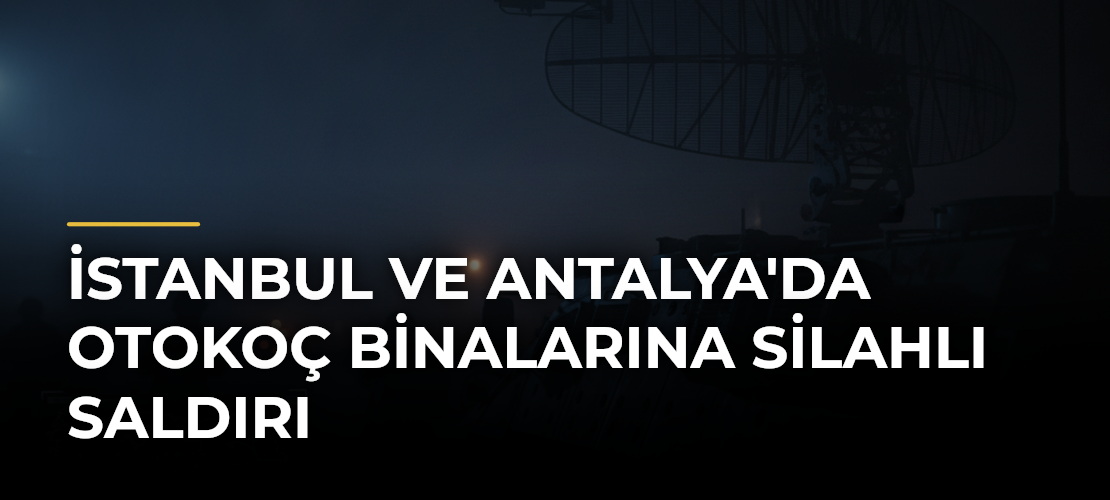 İstanbul ve Antalya'da Otokoç Binalarına Silahlı Saldırı