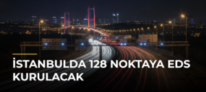 İstanbulda 128 Noktaya EDS Kurulacak
