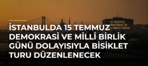İstanbulda 15 Temmuz Demokrasi ve Milli Birlik Günü dolayısıyla bisiklet turu düzenlenecek