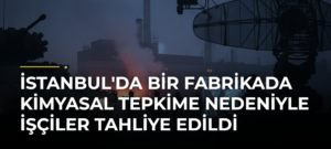 İstanbul’da Bir Fabrikada Kimyasal Tepkime Nedeniyle İşçiler Tahliye Edildi