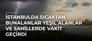 İstanbulda Sıcaktan Bunalanlar Yeşil Alanlar ve Sahillerde Vakit Geçirdi