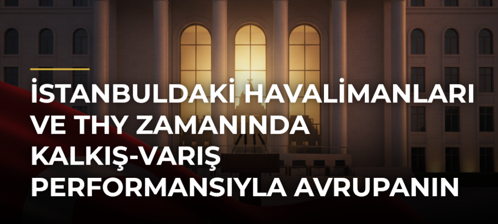 İstanbuldaki Havalimanları ve THY Zamanında Kalkış-Varış Performansıyla Avrupanın Zirvesinde