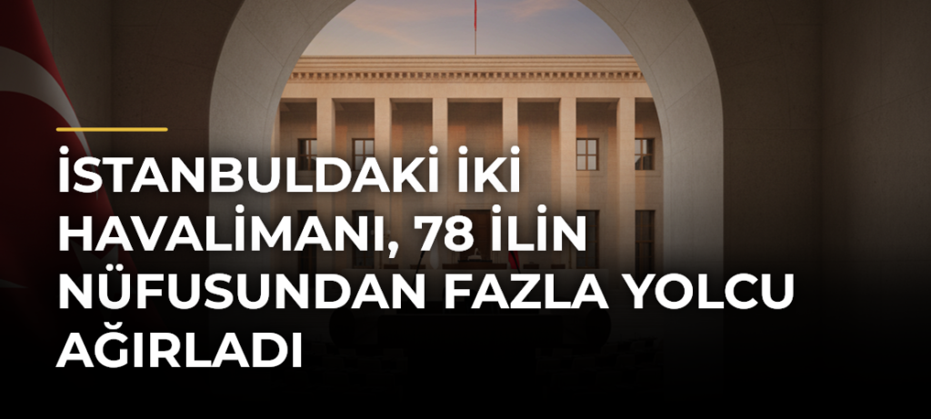 İstanbuldaki iki havalimanı, 78 ilin nüfusundan fazla yolcu ağırladı