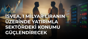 İsvea, 1 milyar liranın üzerinde yatırımla sektördeki konumu güçlendirecek