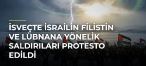 İsveçte İsrailin Filistin ve Lübnana Yönelik Saldırıları Protesto Edildi