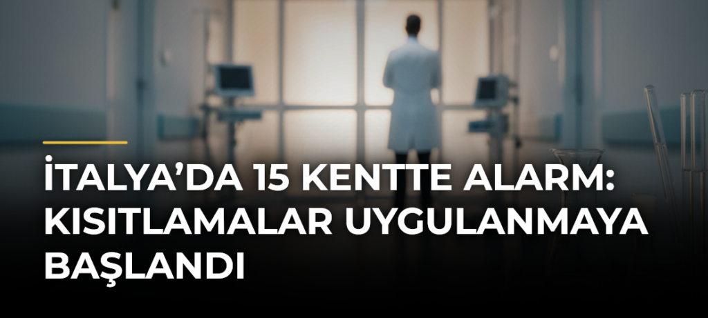 İtalya’da 15 kentte alarm: Kısıtlamalar uygulanmaya başlandı
