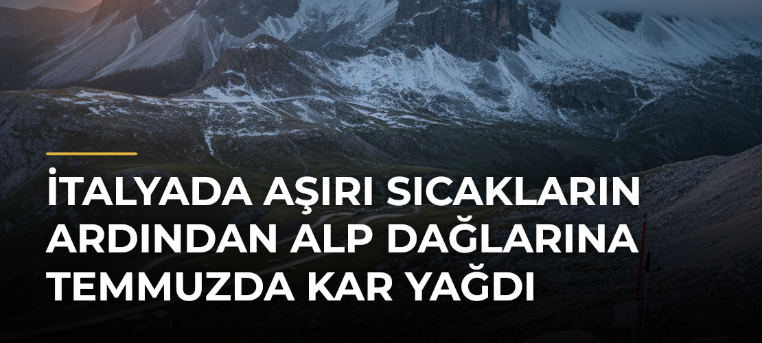 İtalyada aşırı sıcakların ardından Alp Dağlarına temmuzda kar yağdı