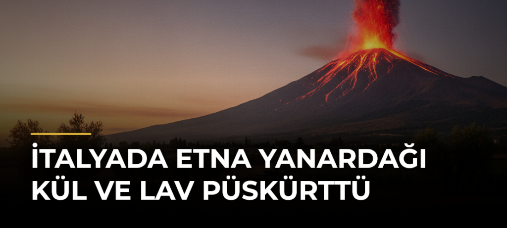 İtalyada Etna Yanardağı kül ve lav püskürttü