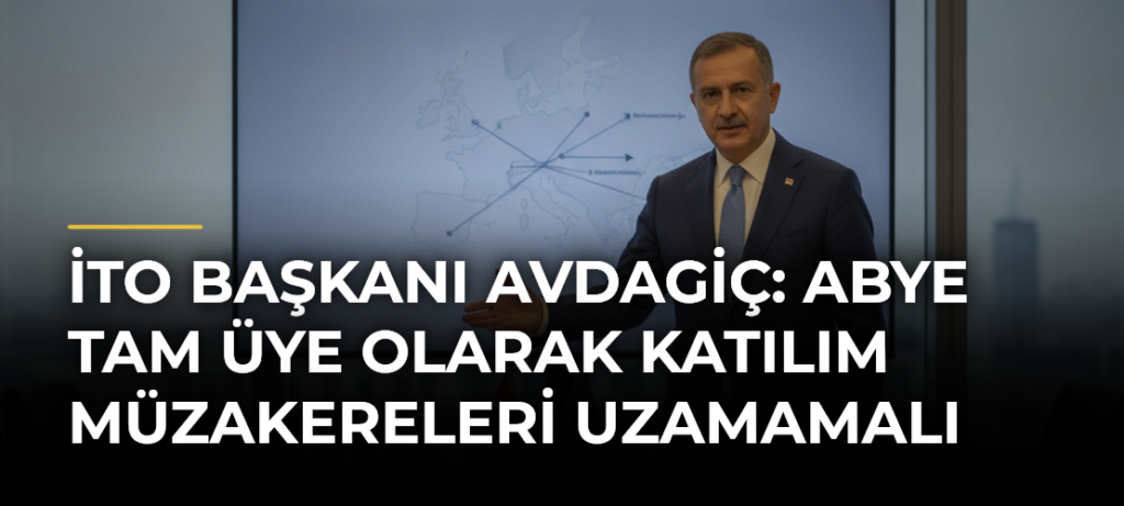 İTO Başkanı Avdagiç: ABye tam üye olarak katılım müzakereleri uzamamalı