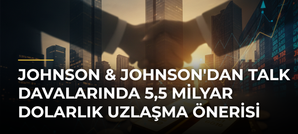 Johnson & Johnson’dan talk davalarında 5,5 milyar dolarlık uzlaşma önerisi