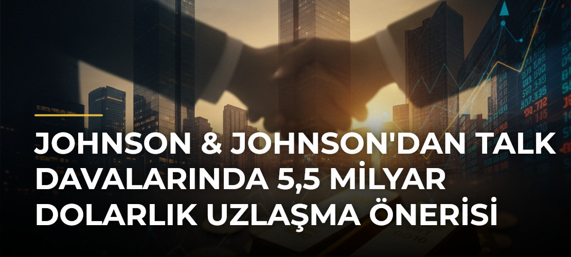 Johnson & Johnson'dan talk davalarında 5,5 milyar dolarlık uzlaşma önerisi - Mirat Haber