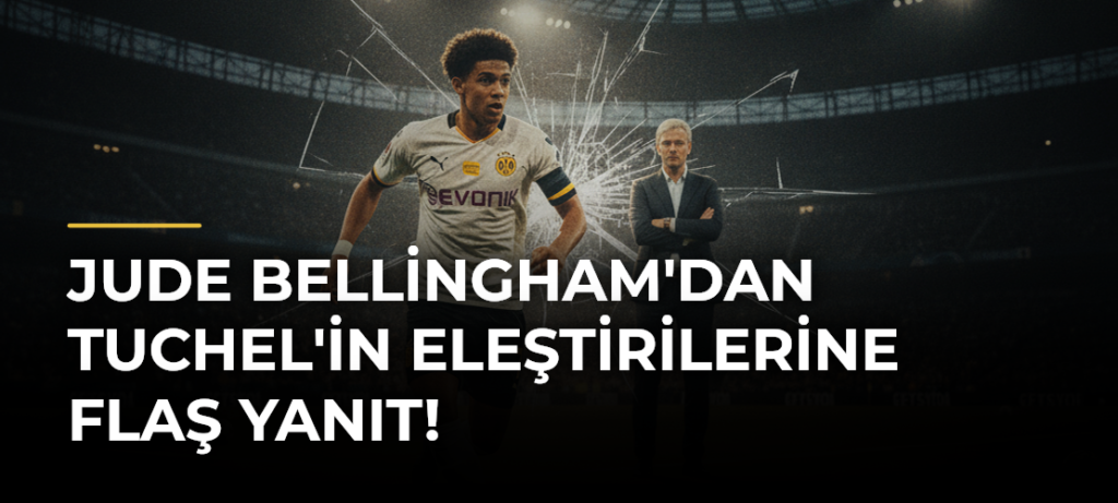 Jude Bellingham’dan Tuchel’in Eleştirilerine Flaş Yanıt!