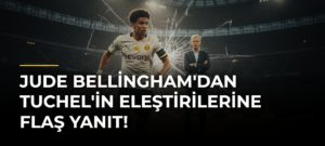 Jude Bellingham’dan Tuchel’in Eleştirilerine Flaş Yanıt!