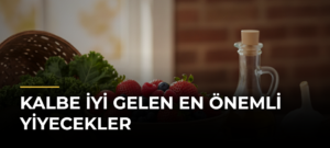 Kalbe İyi Gelen En Önemli Yiyecekler