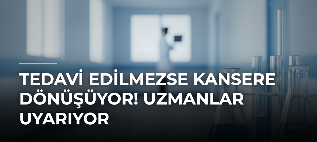 Tedavi Edilmezse Kansere Dönüşüyor! Uzmanlar Uyarıyor - Haber Sitesi