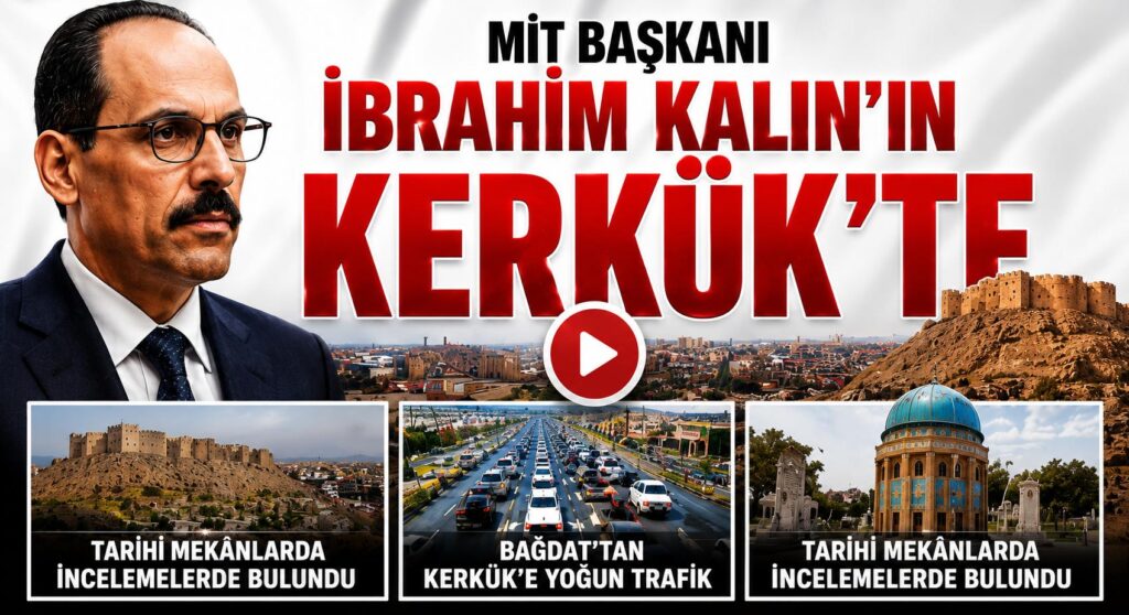 MİT Başkanı İbrahim Kalın’ın Kerkük Temasları