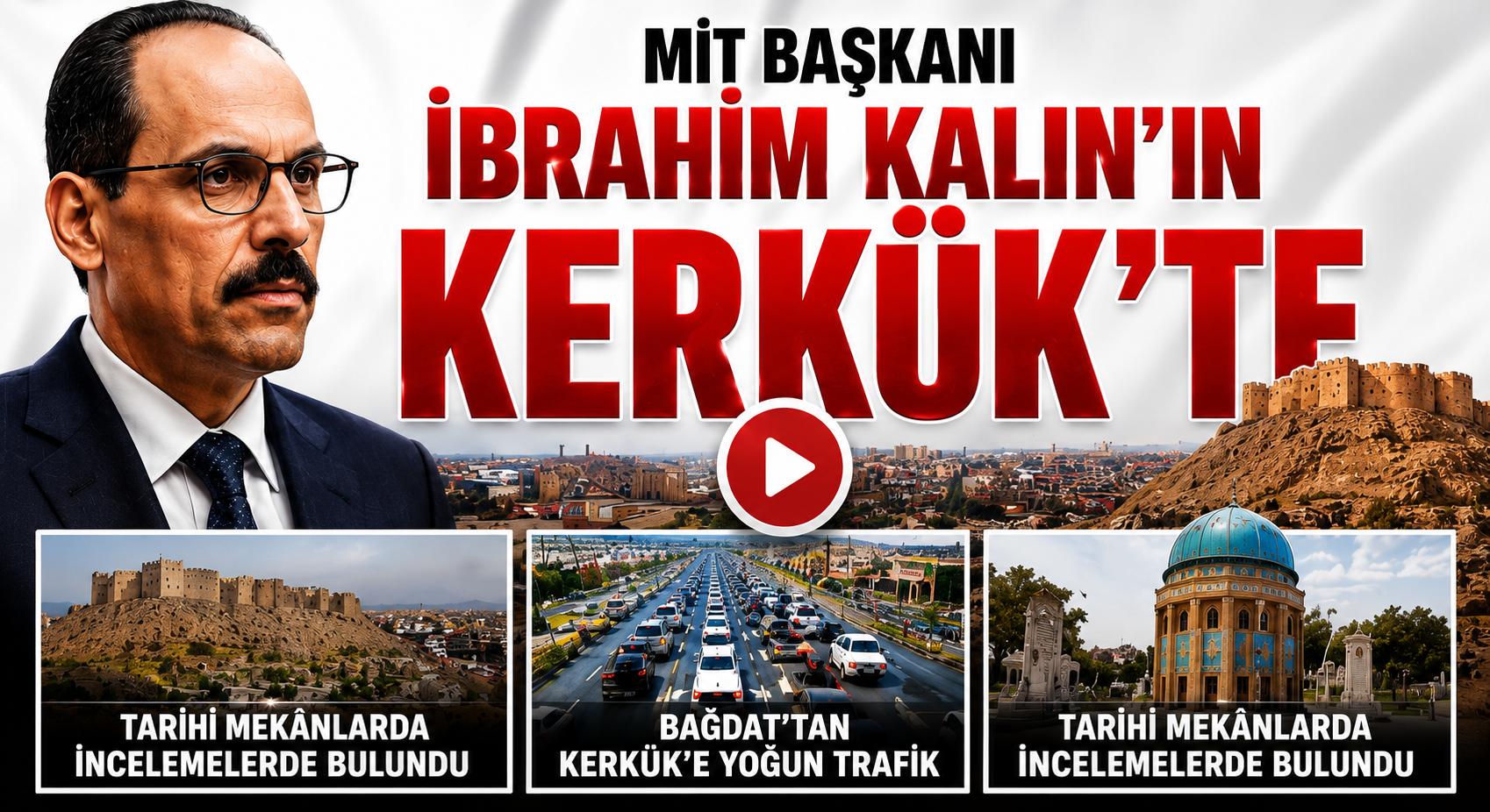 MİT Başkanı İbrahim Kalın’ın Kerkük Temasları