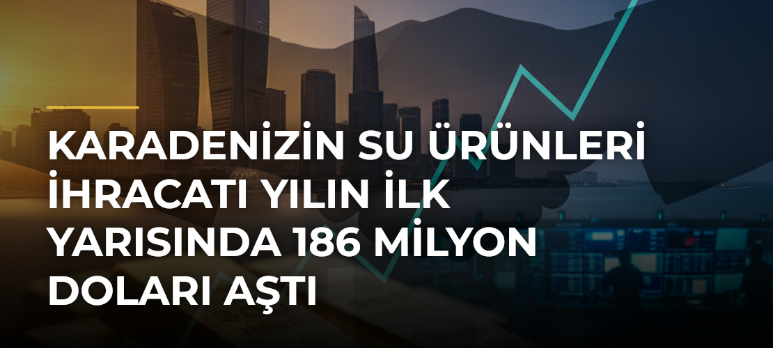 Karadenizin su ürünleri ihracatı yılın ilk yarısında 186 milyon doları aştı - Mirat Haber