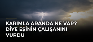 Karımla aranda ne var? diye eşinin çalışanını vurdu