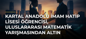 Kartal Anadolu İmam Hatip Lisesi Öğrencisi, Uluslararası Matematik Yarışmasından Altın Madalyayla Döndü