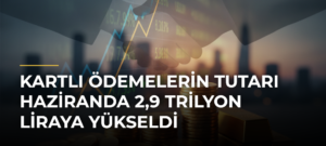 Kartlı ödemelerin tutarı haziranda 2,9 trilyon liraya yükseldi