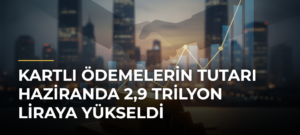 Kartlı ödemelerin tutarı haziranda 2,9 trilyon liraya yükseldi