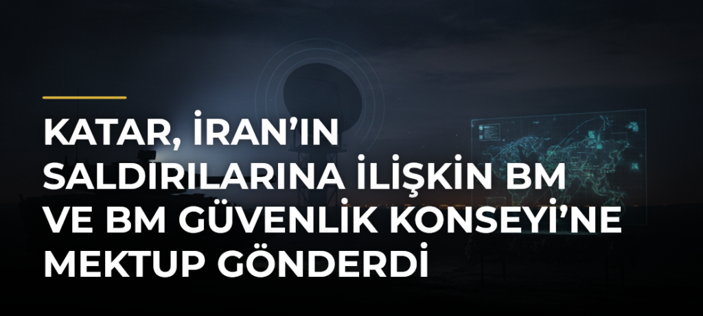 Katar, İran’ın saldırılarına ilişkin BM ve BM Güvenlik Konseyi’ne mektup gönderdi
