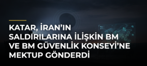 Katar, İran’ın saldırılarına ilişkin BM ve BM Güvenlik Konseyi’ne mektup gönderdi