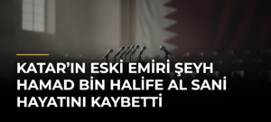 Katar’ın eski Emiri Şeyh Hamad bin Halife Al Sani hayatını kaybetti