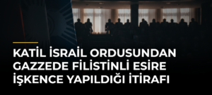Katil İsrail ordusundan Gazzede Filistinli esire işkence yapıldığı itirafı