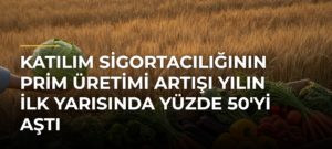 Katılım Sigortacılığının Prim Üretimi Artışı Yılın İlk Yarısında Yüzde 50’yi Aştı