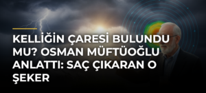 Kelliğin çaresi bulundu mu? Osman Müftüoğlu anlattı: Saç çıkaran o şeker
