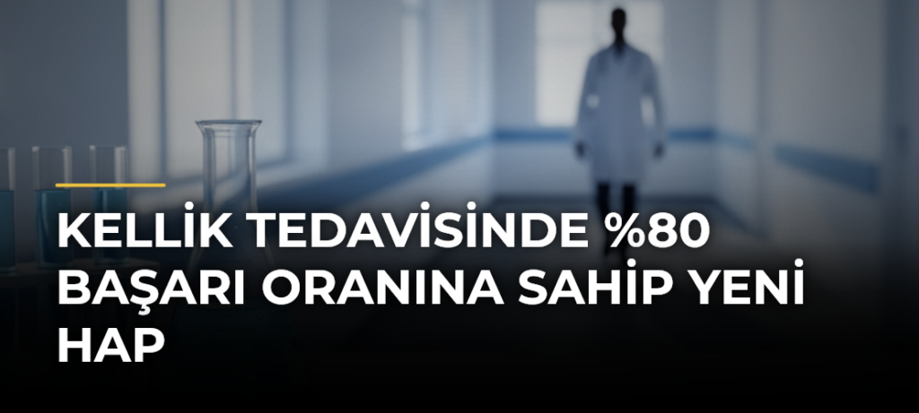 Kellik Tedavisinde %80 Başarı Oranına Sahip Yeni Hap