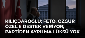 Kılıçdaroğlu: FETÖ, Özgür Özel’e destek veriyor; partiden ayrılma lüksü yok