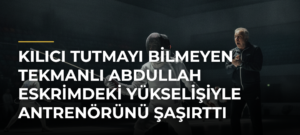 Kılıcı tutmayı bilmeyen Tekmanlı Abdullah eskrimdeki yükselişiyle antrenörünü şaşırttı