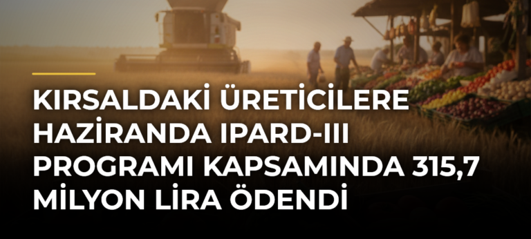 Kırsaldaki üreticilere haziranda IPARD-III Programı kapsamında 315,7 milyon lira ödendi