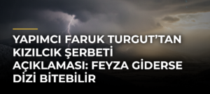 Yapımcı Faruk Turgut’tan Kızılcık Şerbeti açıklaması: Feyza giderse dizi bitebilir