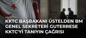 KKTC Başbakanı Üstelden BM Genel Sekreteri Guterrese KKTC’yi Tanıyın Çağrısı