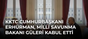 KKTC Cumhurbaşkanı Erhürman, Milli Savunma Bakanı Güleri kabul etti
