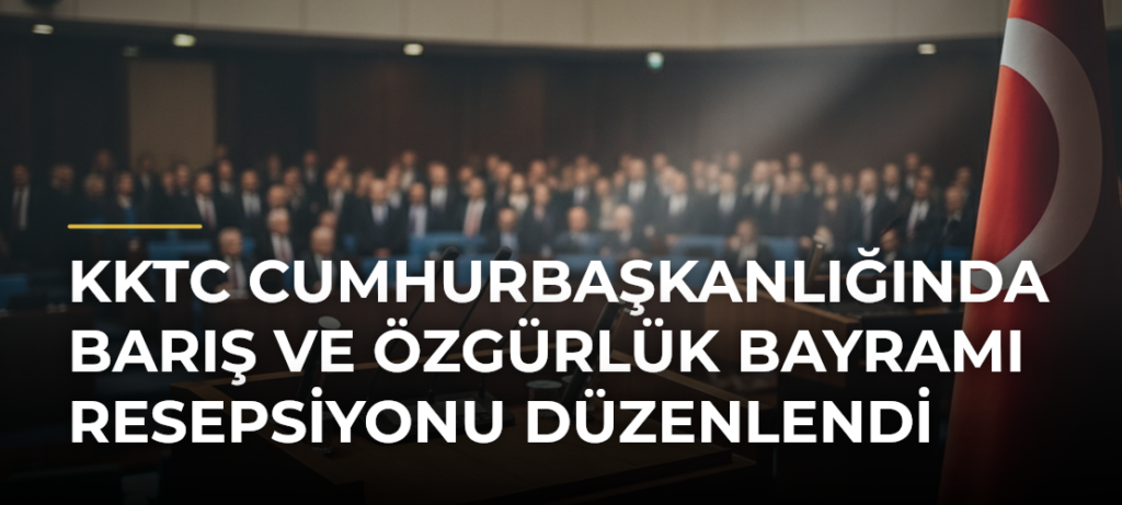 KKTC Cumhurbaşkanlığında Barış ve Özgürlük Bayramı Resepsiyonu Düzenlendi