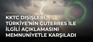 KKTC Dışişleri, Türkiye’nin Guterres ile ilgili açıklamasını memnuniyetle karşıladı