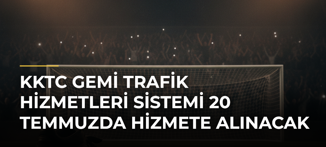 KKTC Gemi Trafik Hizmetleri Sistemi 20 Temmuzda hizmete alınacak - Mirat Haber