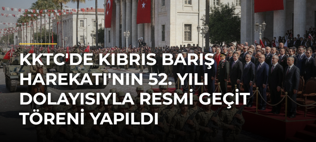 KKTC’de Kıbrıs Barış Harekatı’nın 52. yılı dolayısıyla resmi geçit töreni yapıldı