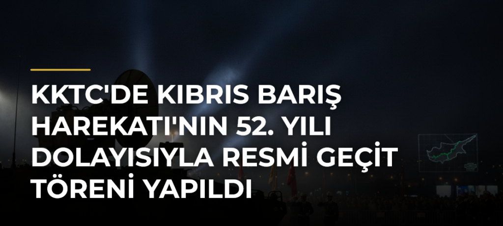 KKTC’de Kıbrıs Barış Harekatı’nın 52. Yılı Dolayısıyla Resmi Geçit Töreni Yapıldı