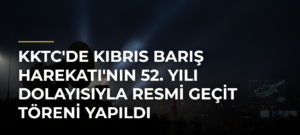 KKTC’de Kıbrıs Barış Harekatı’nın 52. Yılı Dolayısıyla Resmi Geçit Töreni Yapıldı